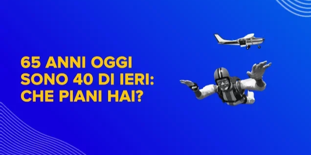 Rappresentazione visiva dell'articolo: 65 anni oggi sono 40 di ieri: che piani hai?